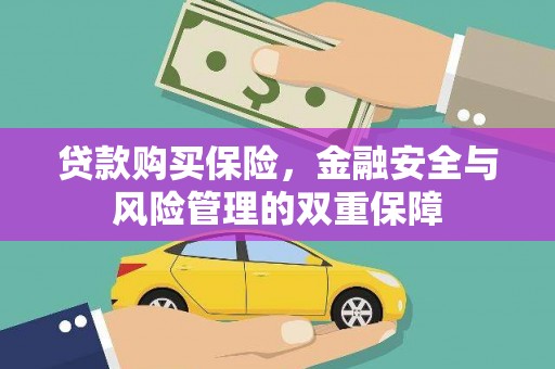 邹城贷款购买保险，金融安全与风险管理的双重保障