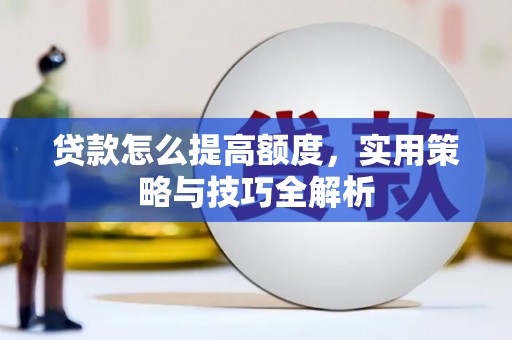 邹城贷款怎么提高额度，实用策略与技巧全解析