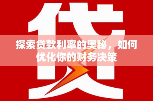 邹城探索贷款利率的奥秘，如何优化你的财务决策