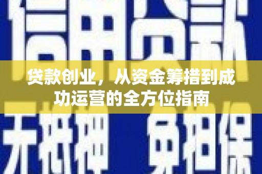 邹城贷款创业，从资金筹措到成功运营的全方位指南