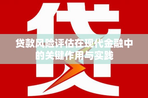 邹城贷款风险评估在现代金融中的关键作用与实践