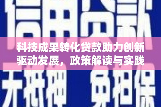 邹城科技成果转化贷款助力创新驱动发展，政策解读与实践探索
