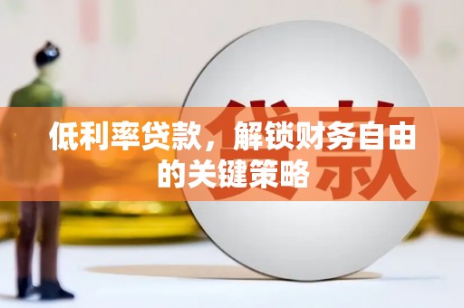 邹城低利率贷款，解锁财务自由的关键策略
