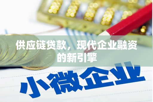 邹城供应链贷款，现代企业融资的新引擎