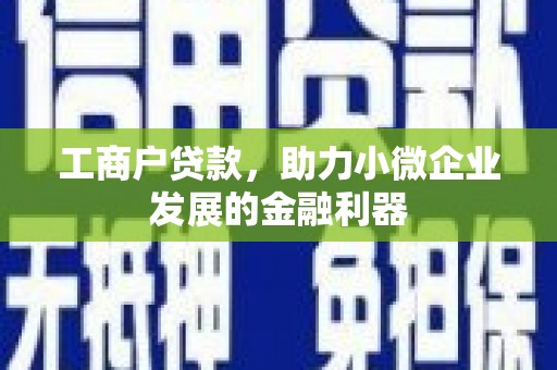 邹城工商户贷款，助力小微企业发展的金融利器