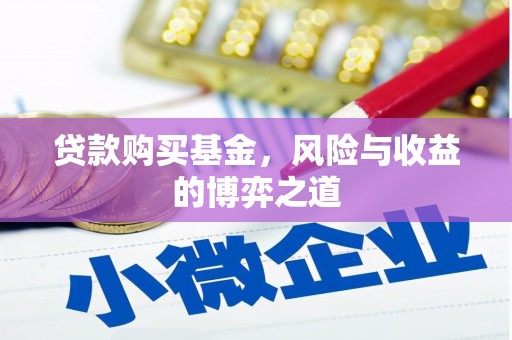 邹城贷款购买基金，风险与收益的博弈之道