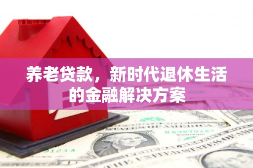 邹城养老贷款，新时代退休生活的金融解决方案