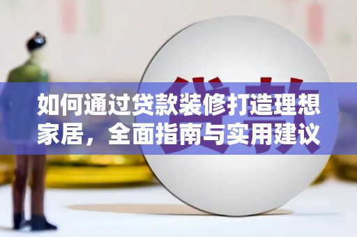 邹城如何通过贷款装修打造理想家居，全面指南与实用建议