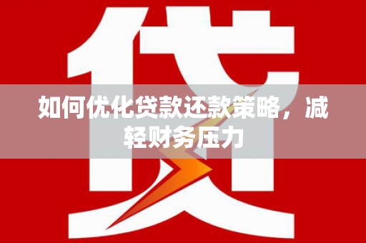 邹城如何优化贷款还款策略，减轻财务压力