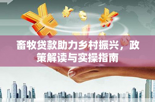 邹城畜牧贷款助力乡村振兴，政策解读与实操指南