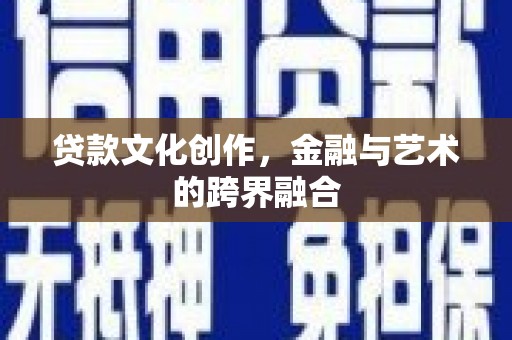 邹城贷款文化创作，金融与艺术的跨界融合