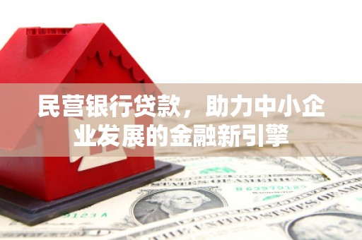邹城民营银行贷款，助力中小企业发展的金融新引擎