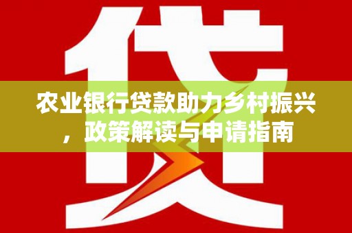 邹城农业银行贷款助力乡村振兴，政策解读与申请指南